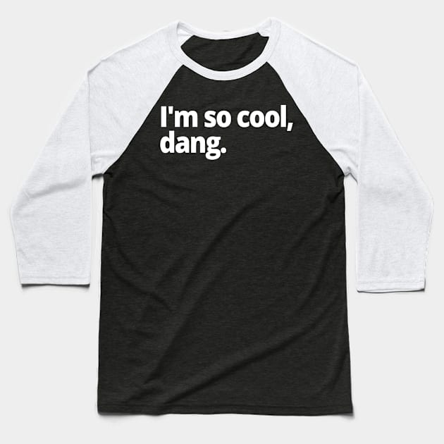 I'm so cool, dang. Baseball T-Shirt by WittyChest